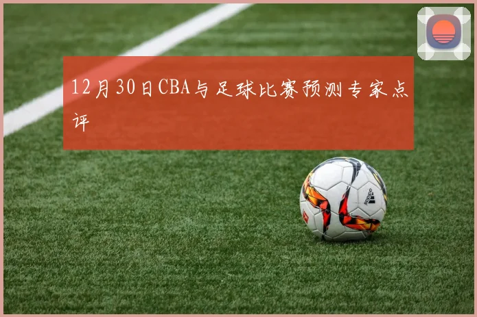 12月30日CBA与足球比赛预测专家点评